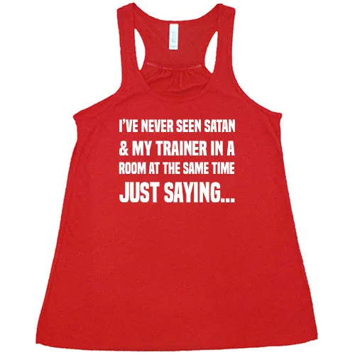 I've Never Seen Satan & My Trainer In A Room At The Same Time Just Saying... Shirt