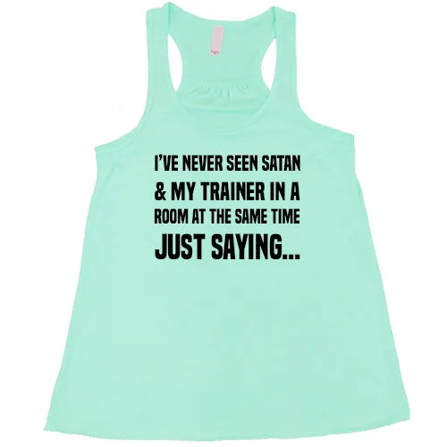 I've Never Seen Satan & My Trainer In A Room At The Same Time Just Saying... Shirt